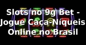 Slots no 9g Bet - Jogue Caça-Níqueis Online no Brasil