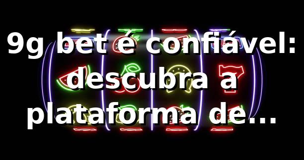 9g bet é confiável: descubra a plataforma de apostas segura
